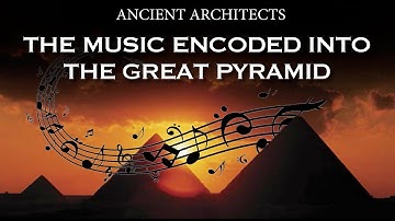 Ancient Egyptians Music Encoded into the Great Pyramid | Ancient Architects