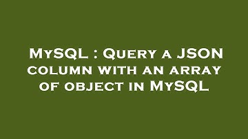 MySQL : Query a JSON column with an array of object in MySQL
