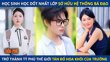 Học Sinh Cá Biệt Dốt Nhất Lớp Sở Hữu Hệ Thống Bá Đạo, Trở Thành Tỷ Phú Tán Đổ Hoa Khôi Của Trường
