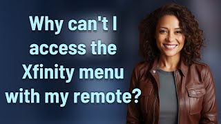 Why can't I access the Xfinity menu with my remote?