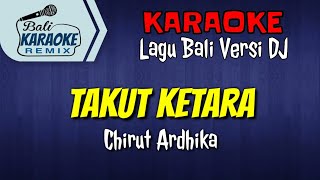 KARAOKE TAKUT KETARA _ Chirut Ardhika | Terbaru Versi DJ Remix