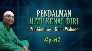 PENDALAMAN ILMU KENAL DIRI I Part-2 I Guru Wahono