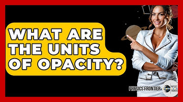 What Are The Units Of Opacity? - Physics Frontier