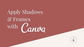 How to Apply Shadows and Custom Frames on your Canva Designs