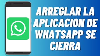 Cómo arreglar la aplicacion de WhatsApp se cierra