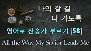 찬송가 영어로 배우기[58] 나의 갈 길 다 가도록 All the Way My Savior Leads Me | 발음/가사해설 + 노래부르기 | 384장