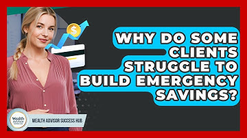 Why Do Some Clients Struggle To Build Emergency Savings? - Wealth Advisor Success Hub