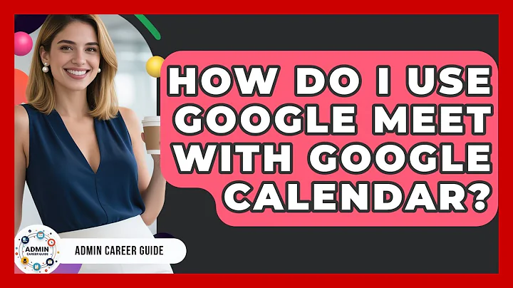 How Do I Use Google Meet With Google Calendar? - Admin Career Guide