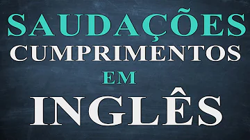 Como fazer cumprimentos?