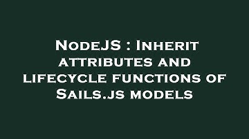 NodeJS : Inherit attributes and lifecycle functions of Sails.js models