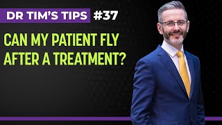 Can My Patient Fly After A Treatment? | Dr Tim's Tips