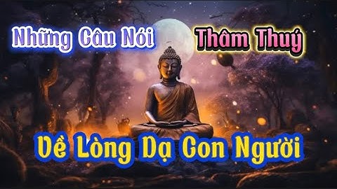 NHỮNG CÂU NÓI THÂM THUÝ NHẤT VỀ LÒNG DẠ CON NGƯỜI , MÀ KHÔNG THỂ NHÌN TỪ VẺ BỀ NGOÀI