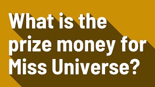 What is the prize money for Miss Universe?