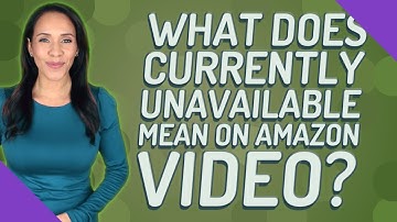 What does currently unavailable mean on Amazon Video?