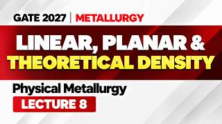 Physical Metallurgy Lecture 8 | Linear, Planar & Theoretical Density | GATE MT 2027