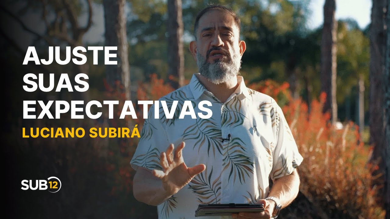 Luciano Subirá - AJUSTE SUAS EXPECTATIVAS | SUB12