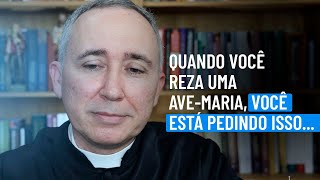  Quando você reza uma Ave-Maria, você está pedindo isso... 