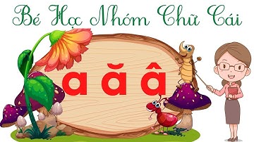 Chữ Cái A Ă Â |Bé học Chữ Cái Tiếng Việt|Phát triển ngôn ngữ cho bé