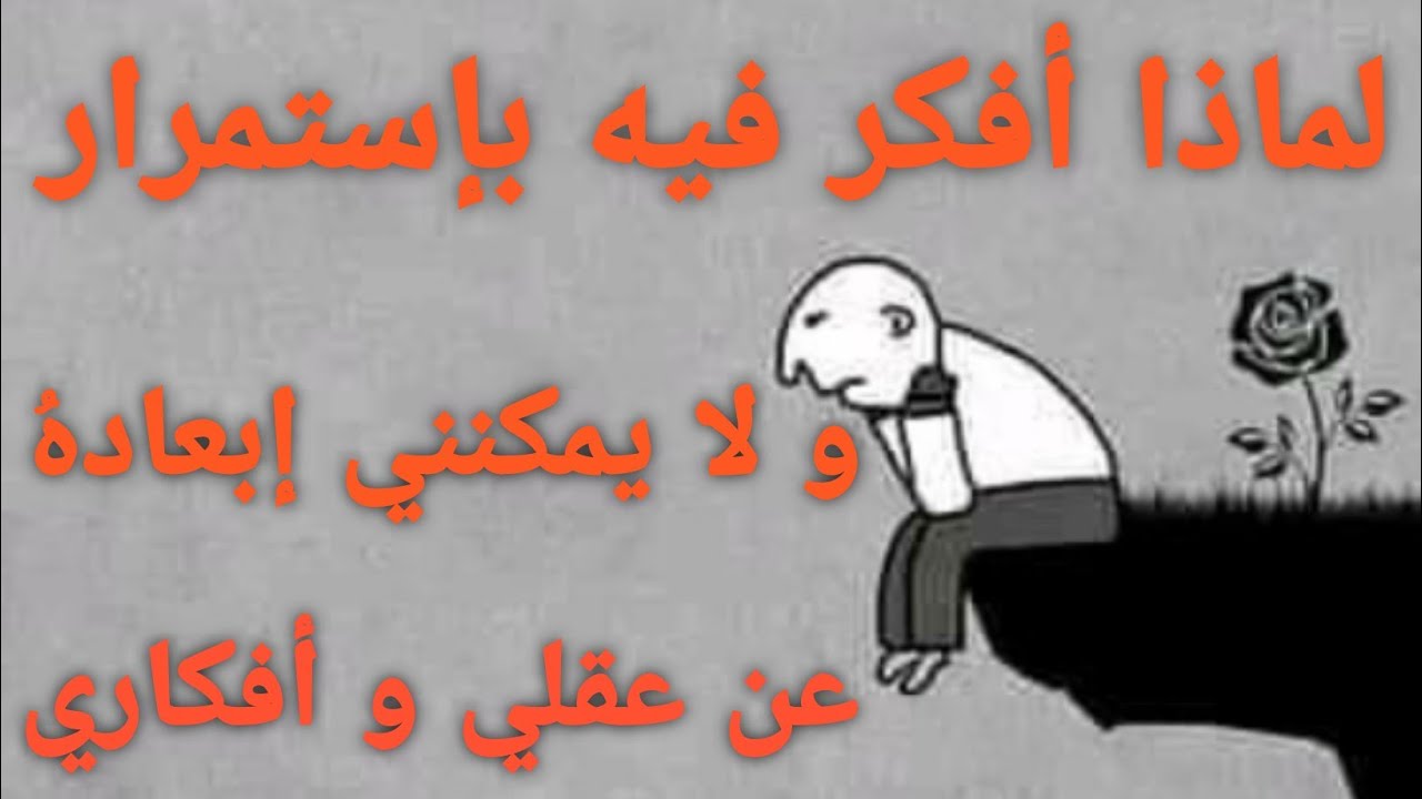 لماذا أفكر فيه بإستمرار 🤔و لا يمكنني إبعاده عن عقلي و أفكاري 🎭💔
