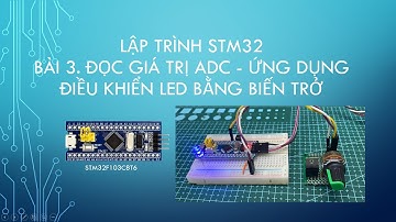 [STM32F103C8T6]Bài 3. Đọc giá trị ADC - Debug | Ứng dụng điều khiển LED bằng biến trở