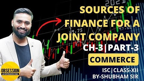 Sources Of Finance For A Joint Stock Co.  | Ch-3. | Part-3. | Commerce | Class-XII. | ISC