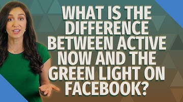 What is the difference between active now and the green light on Facebook?