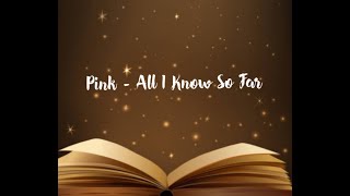 Pink - All I Know So Far // Lyrics