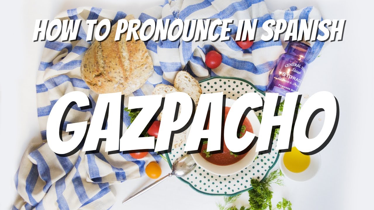 How To Pronounce Gazpacho The Spanish Way