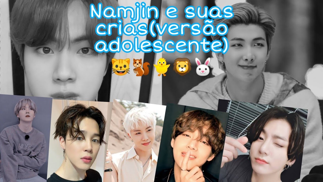 NAMJIN E SUAS CRIAS😺🐿️🐥🦁🐰(VERSÃO ADOLESCENTE)