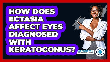 How Does Ectasia Affect Eyes Diagnosed With Keratoconus? - Optometry Knowledge Base