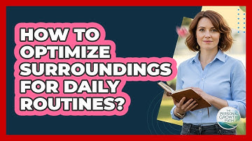 How To Optimize Surroundings For Daily Routines?