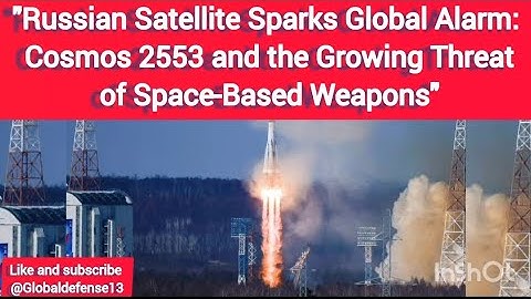 Russian Satellite Sparks Alarm: Cosmos 2553 and Space Weapons Threat
