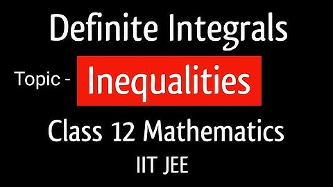 Inequalities in Definite Integrals / Class 12 Maths / JEE MAIN & ADVANCED