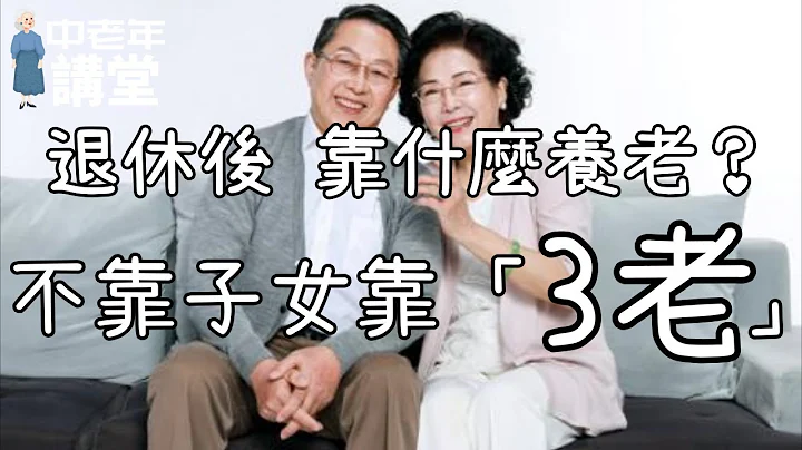 退休后靠什么养老？不靠子女靠「三老」，终于有答案了！| 中老年讲堂 - 天天要闻