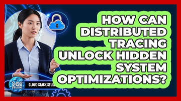How Can Distributed Tracing Unlock Hidden System Optimizations? - Cloud Stack Studio