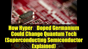 How Hyper‑Doped Germanium Could Change Quantum Tech (Superconducting Semiconductor Explained)