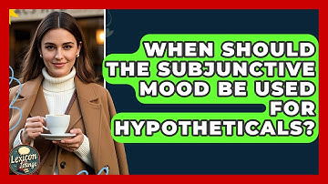 When Should The Subjunctive Mood Be Used For Hypotheticals? - Lexicon Lounge
