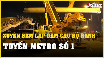 TPHCM: Xuyên đêm lắp dầm cầu bộ hành đầu tiên tuyến Metro số 1 | Báo VietNamNet