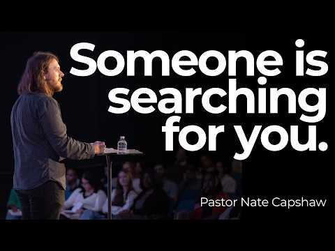 Someone is Searching for You | Pastor Nate Capshaw