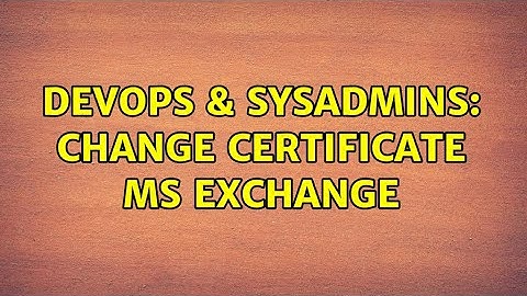 DevOps & SysAdmins: Change certificate MS Exchange