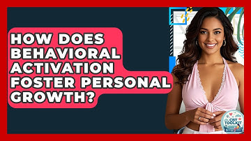 How Does Behavioral Activation Foster Personal Growth? - CBT Toolkit