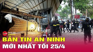 Cập nhật bản tin an ninh trật tự nóng, thời sự Việt Nam mới nhất 24h tối ngày 25\/4 | Tin24h