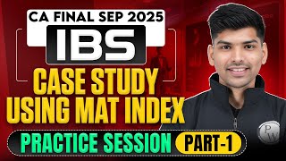 CA Final Sep 2025 | IBS Case Study Using Mat Index - Practice Session Part 1 | By Rohit Chipper Sir