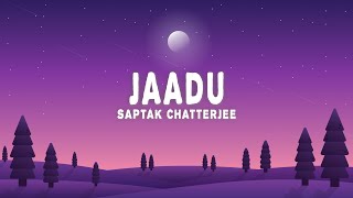 Saptak Chatterjee - Jaadu (Lyrics)