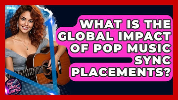 What Is The Global Impact Of Pop Music Sync Placements? - Pop Music Gurus