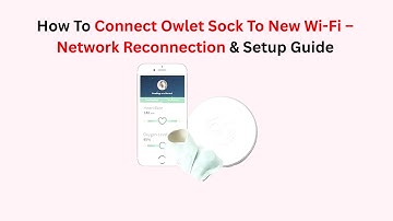 How To Connect Owlet Sock To New Wi-Fi – Network Reconnection & Setup Guide