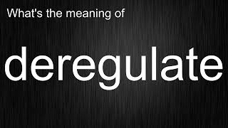 What's the meaning of deregulate, How to pronounce deregulate