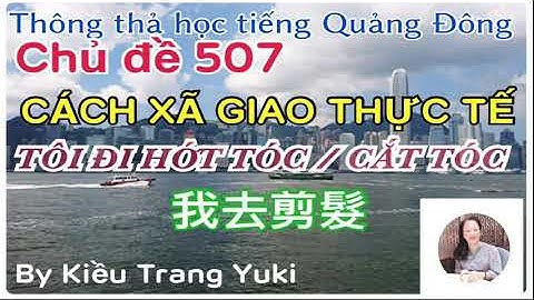 Thông thả học tiếng Quảng Đông 507: cách xã thực tế bạn một câu tôi một câu, đi hớt...
