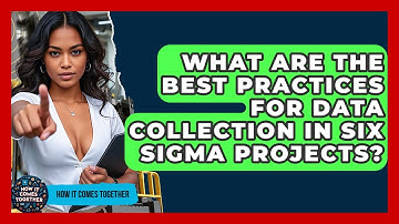 What Are The Best Practices For Data Collection In Six Sigma Projects? - How It Comes Together