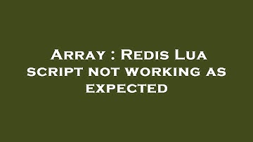 Array : Redis Lua script not working as expected